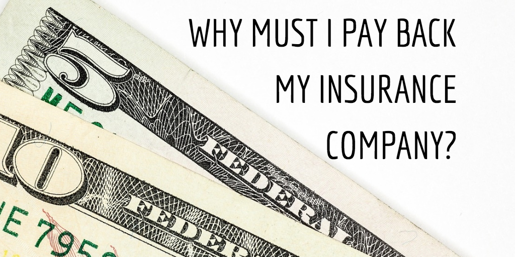 Why Must I Pay Back My Own Insurance Company?