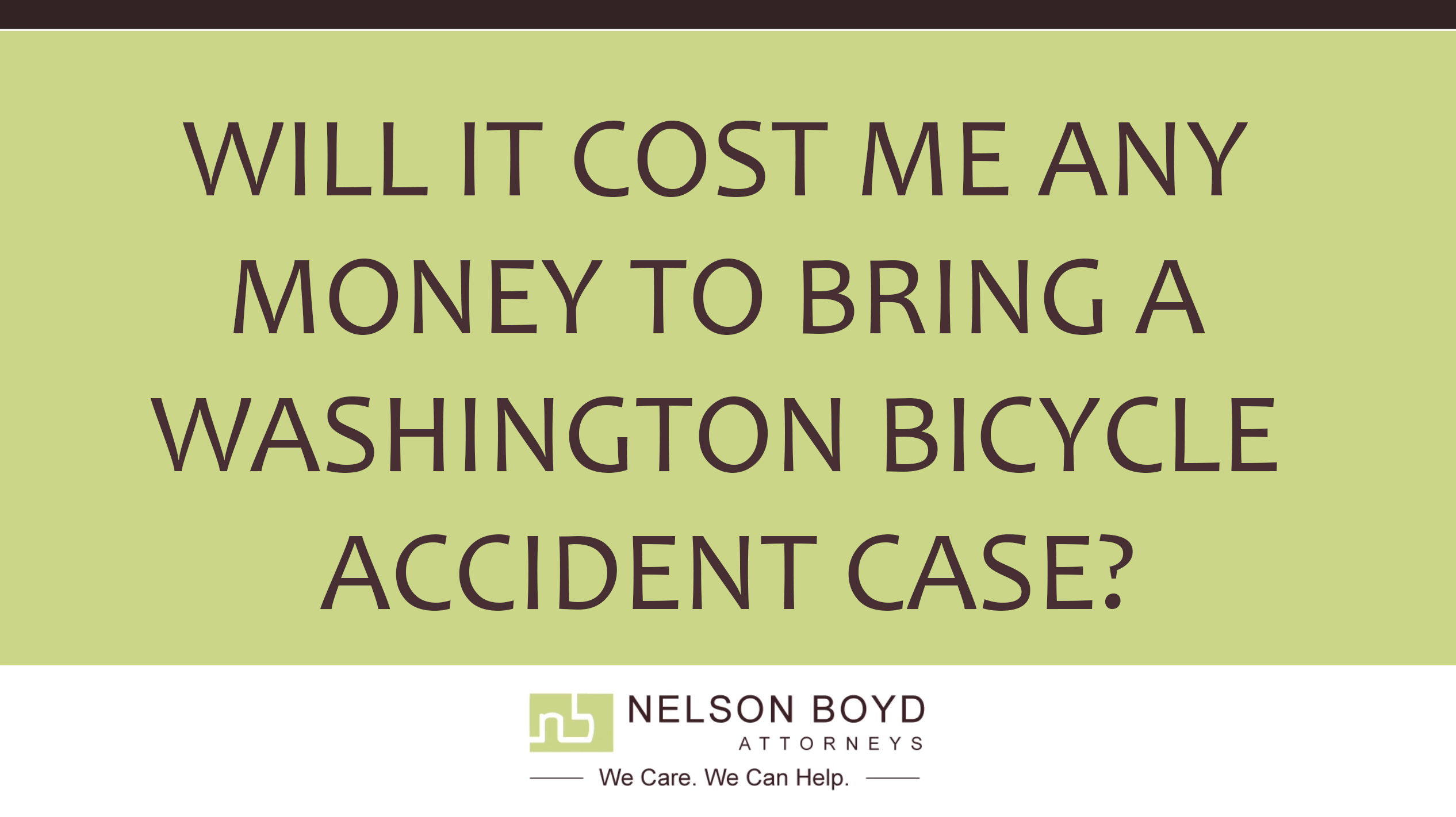 WILL IT COST ME ANY MONEY TO BRING A WASHINGTON BICYCLE ACCIDENT CASE??