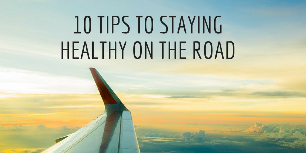 10 Tips to Staying Healthy on the Road