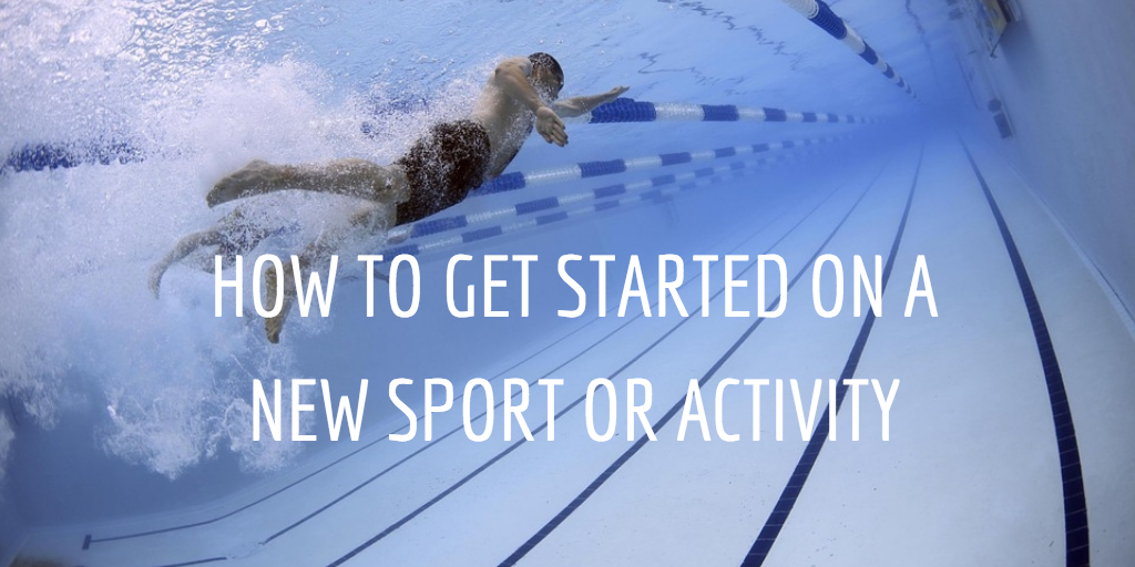 How to get Started on a New Sport or Activity