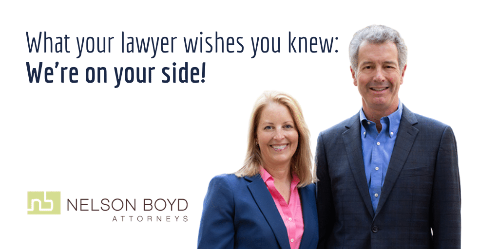 What Your Lawyer Wishes You Knew: We are on Your Side!