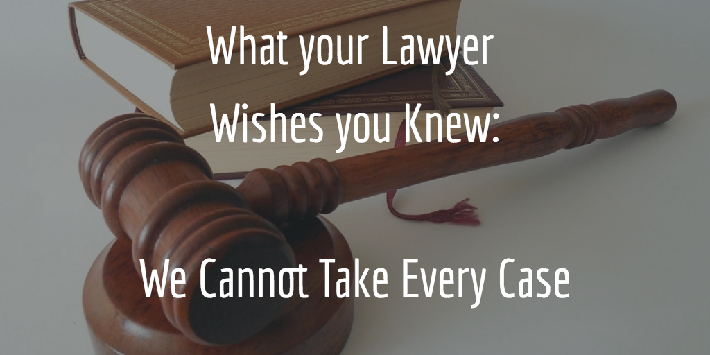 What your Lawyer Wishes you Knew: We Cannot Take Every Case