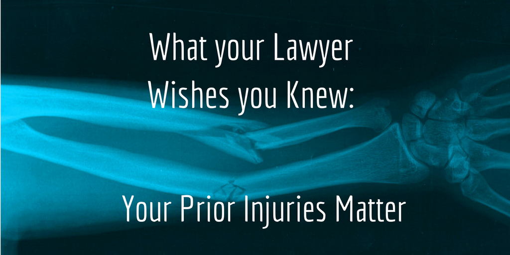 What Your Lawyer Wishes You Knew:  Your Prior Injuries Matter