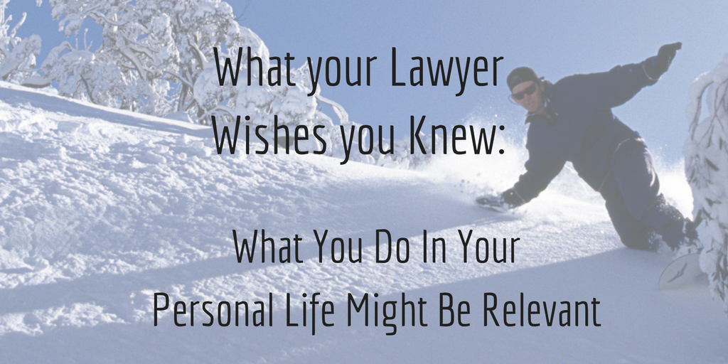 What Your Lawyer Wishes You Knew:  What You Do In Your Personal Life Might Be Relevant