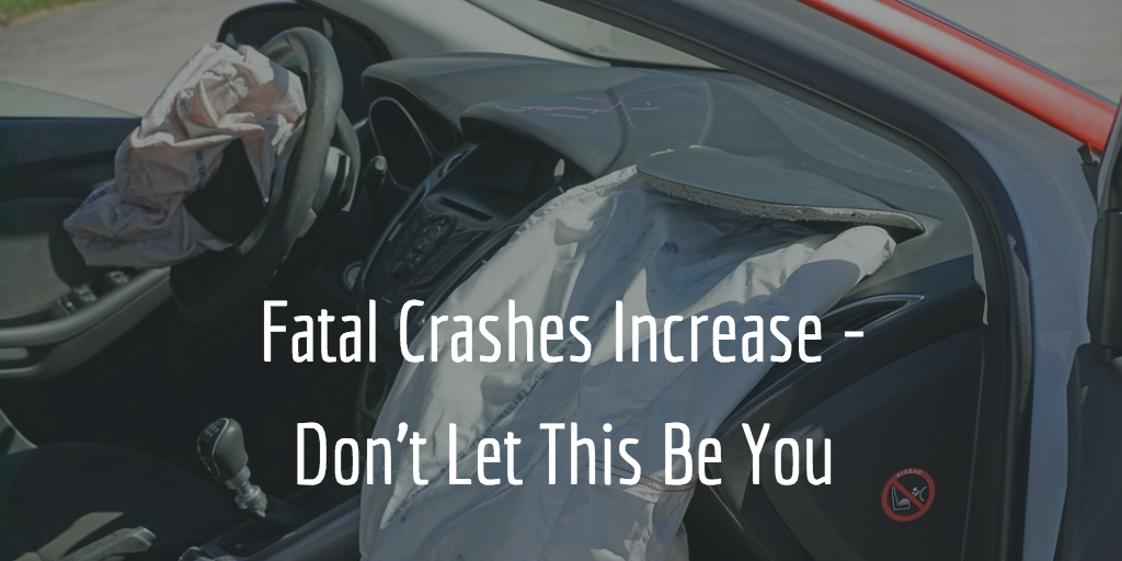 Fatal Crashes Increase – Don’t Let This Be You
