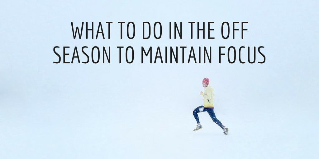 What To Do in the Off Season to Maintain Focus