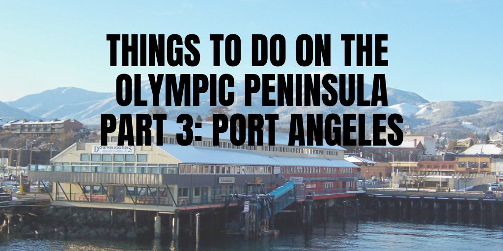Things to do on the Olympic Peninsula Part 3: Port Angeles