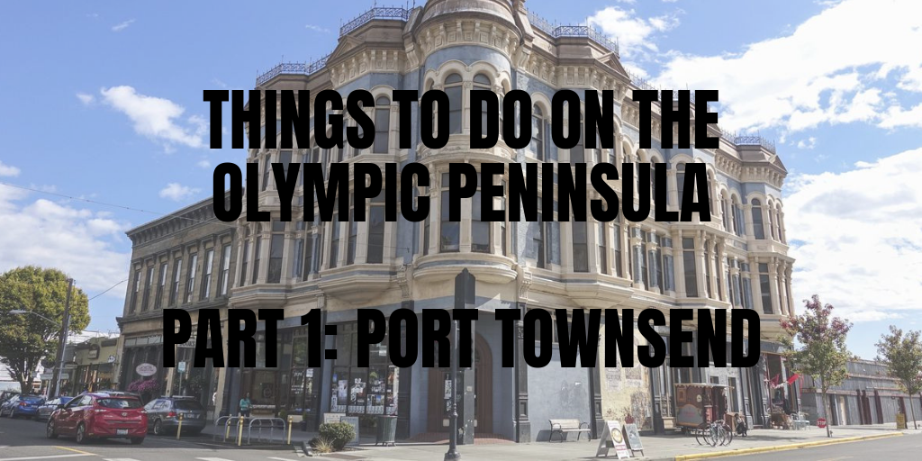 Things to do on the Olympic Peninsula Part 1: Port Townsend